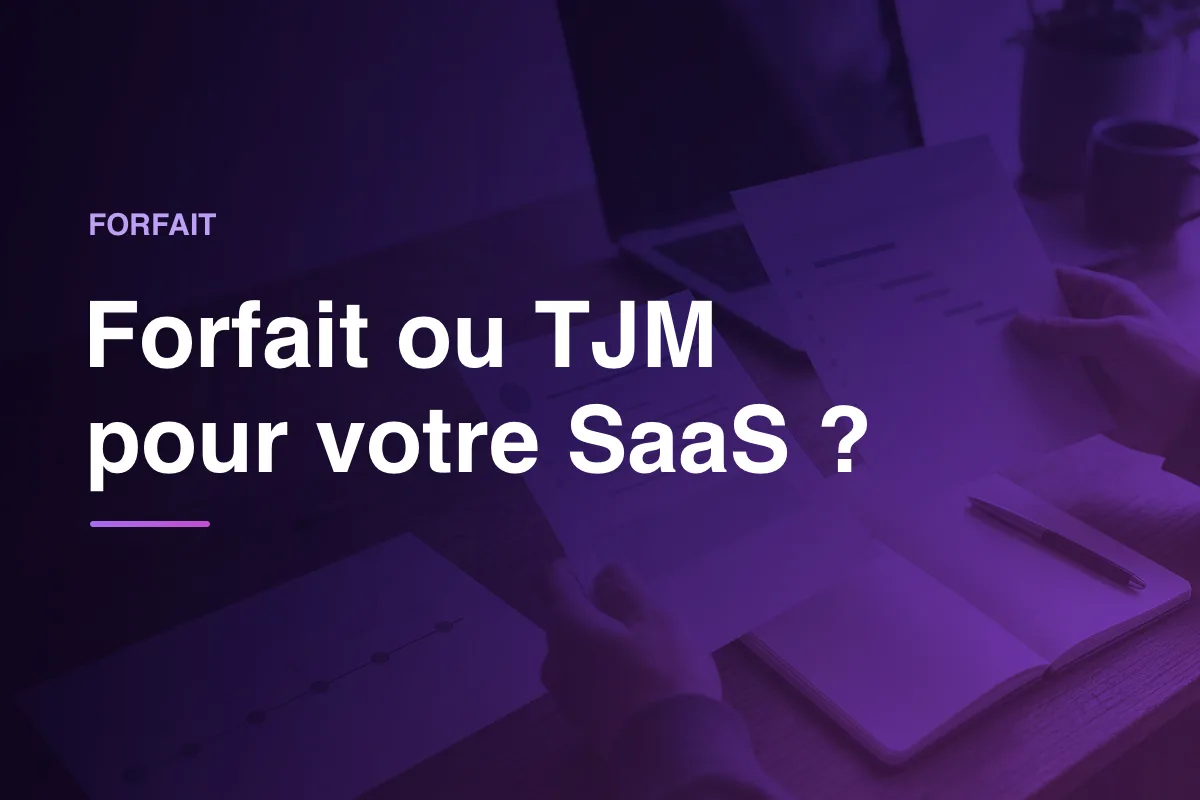 Forfait ou TJM pour votre SaaS ?